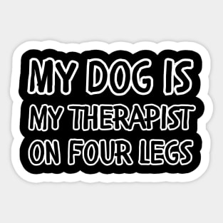 My dog is my therapist on four legs Sticker